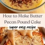 A glass bowl with yellow cake batter and pecans, and a slice of pecan pound cake with a cinnamon glaze dripping down. Text reads "how to make butter pecan pound cake"